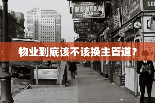物业到底该不该换主管道？