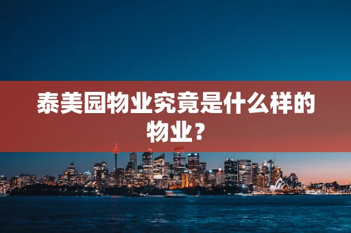 泰美园物业究竟是什么样的物业？