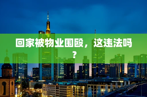 回家被物业围殴，这违法吗？