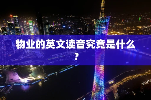 物业的英文读音究竟是什么？