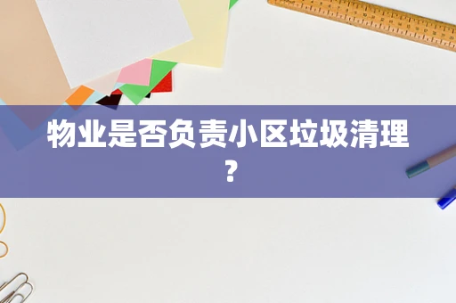 物业是否负责小区垃圾清理？
