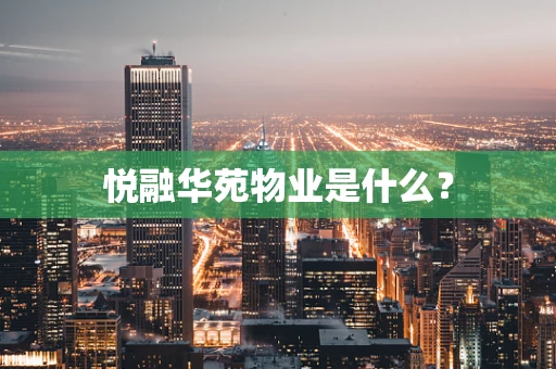 悦融华苑物业是什么？