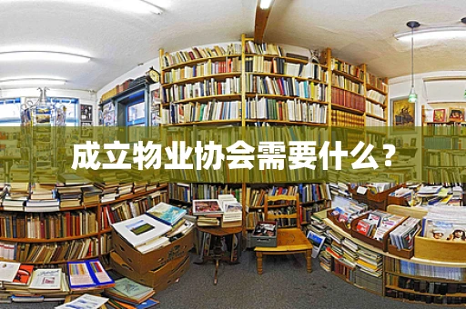 成立物业协会需要什么？
