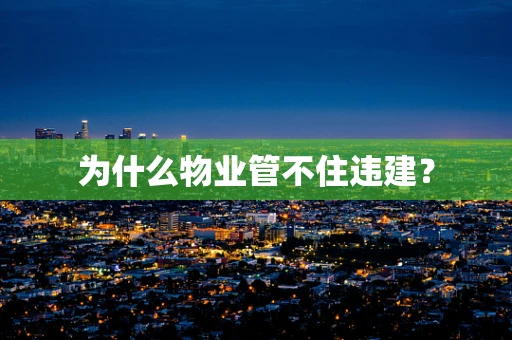 为什么物业管不住违建？