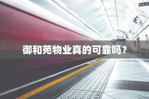 御和苑物业真的可靠吗？
