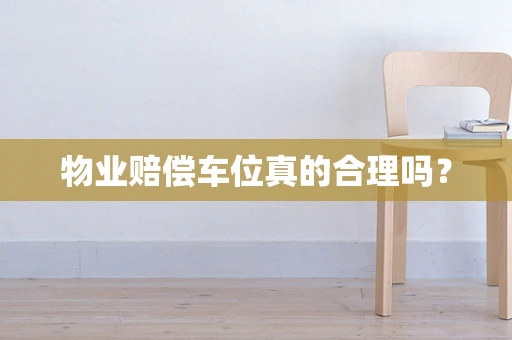 物业赔偿车位真的合理吗？