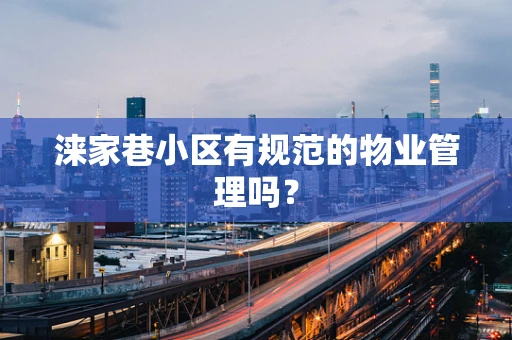 涞家巷小区有规范的物业管理吗？