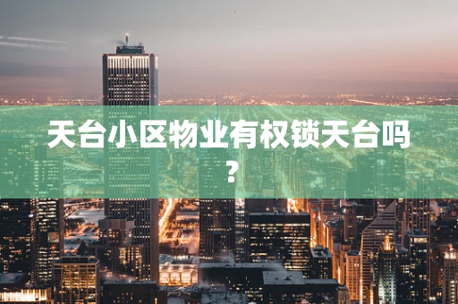天台小区物业有权锁天台吗？