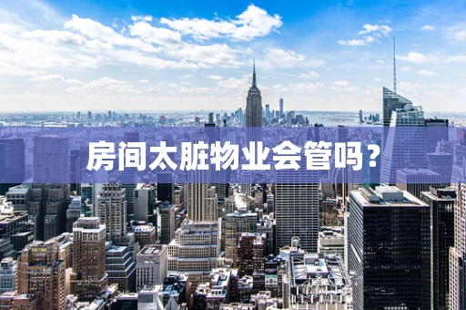 房间太脏物业会管吗？