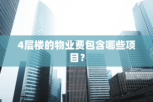 4层楼的物业费包含哪些项目？