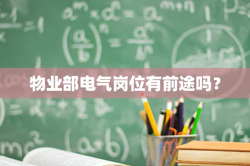 物业部电气岗位有前途吗？