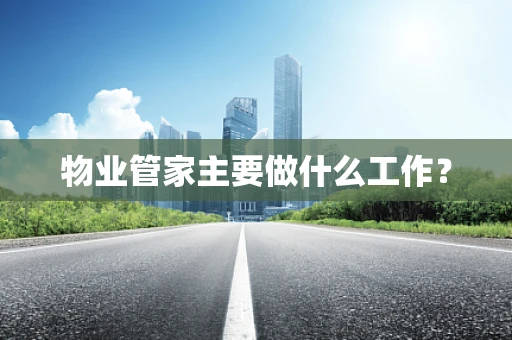 物业管家主要做什么工作？