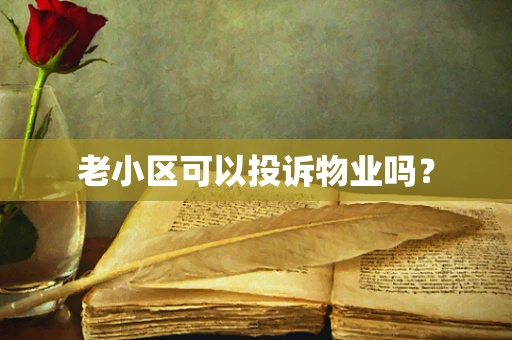 老小区可以投诉物业吗？