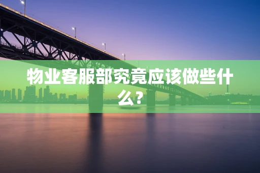物业客服部究竟应该做些什么？
