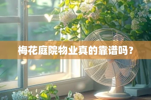 梅花庭院物业真的靠谱吗？