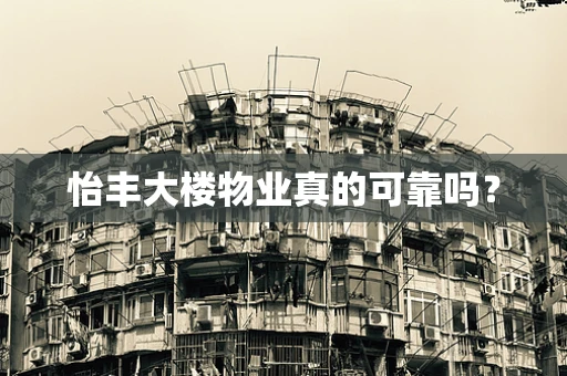 怡丰大楼物业真的可靠吗？