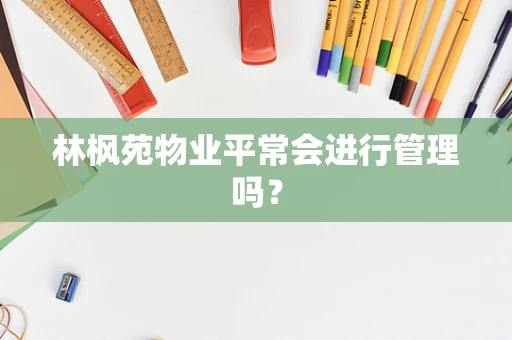 林枫苑物业平常会进行管理吗？