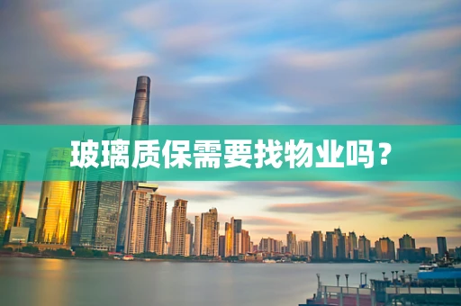 玻璃质保需要找物业吗？