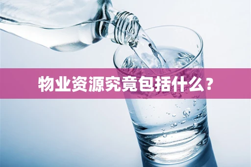 物业资源究竟包括什么？