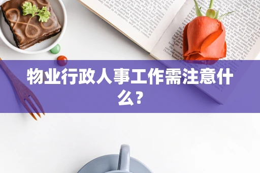 物业行政人事工作需注意什么？