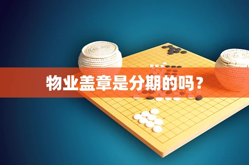 物业盖章是分期的吗？