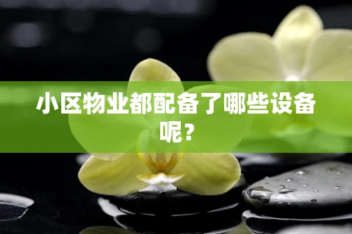 小区物业都配备了哪些设备呢？