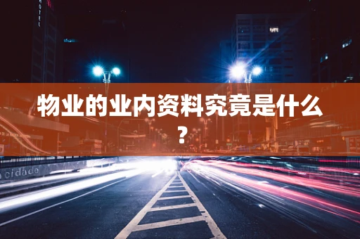 物业的业内资料究竟是什么？
