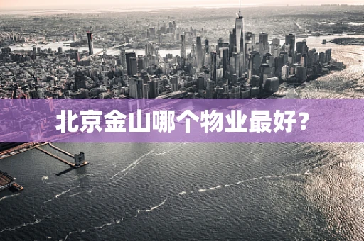 北京金山哪个物业最好？