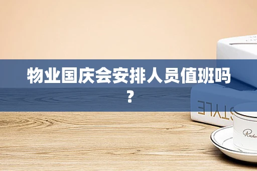 物业国庆会安排人员值班吗？