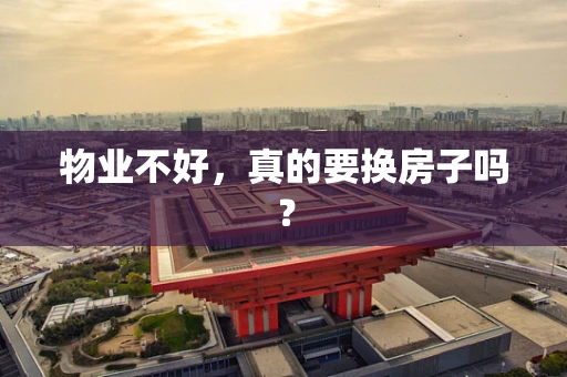 物业不好，真的要换房子吗？
