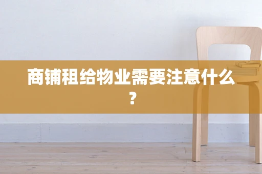 商铺租给物业需要注意什么？