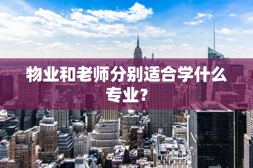 物业和老师分别适合学什么专业？