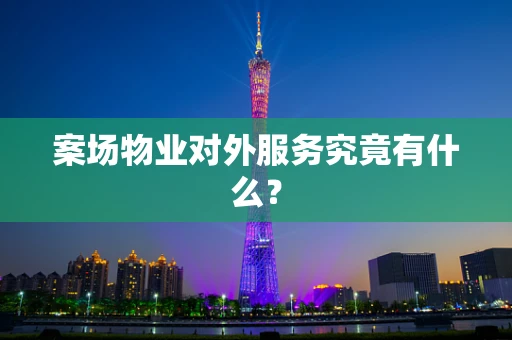 案场物业对外服务究竟有什么？