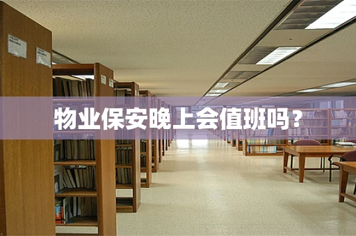 物业保安晚上会值班吗？