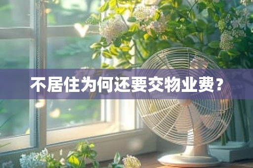 不居住为何还要交物业费？