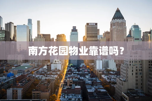 南方花园物业靠谱吗？