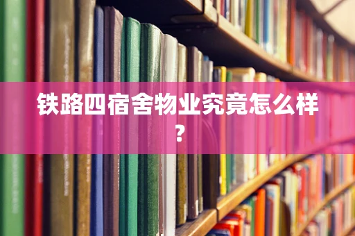 铁路四宿舍物业究竟怎么样？