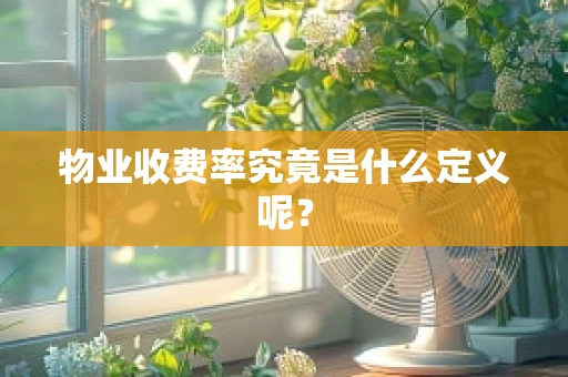 物业收费率究竟是什么定义呢？
