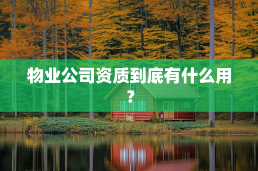 物业公司资质到底有什么用？
