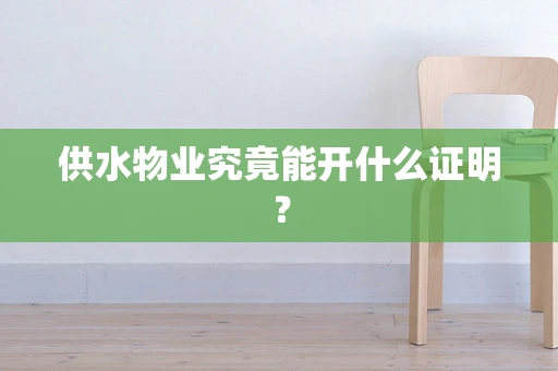 供水物业究竟能开什么证明？