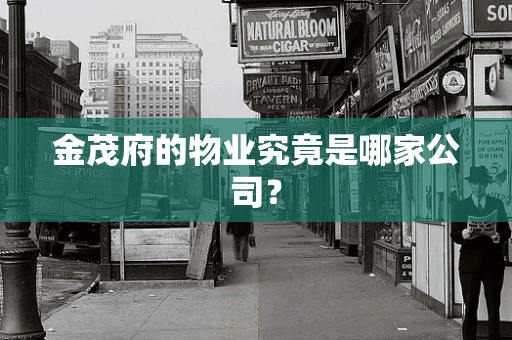金茂府的物业究竟是哪家公司？