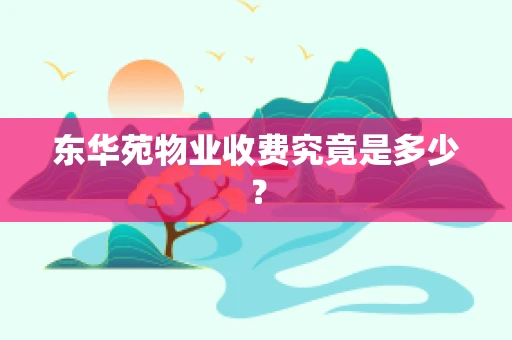 东华苑物业收费究竟是多少？