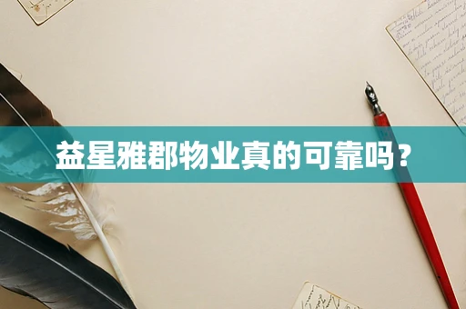 益星雅郡物业真的可靠吗？