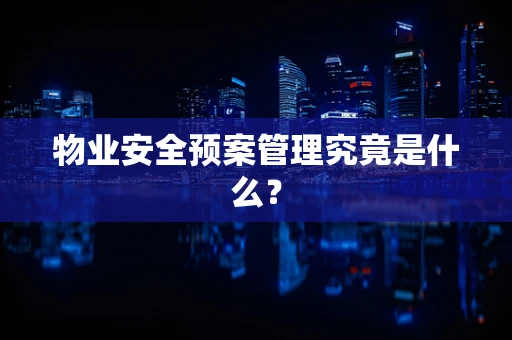 物业安全预案管理究竟是什么？