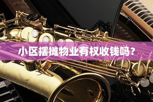 小区摆摊物业有权收钱吗？