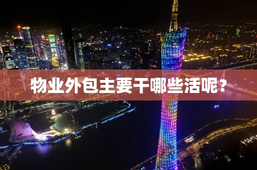 物业外包主要干哪些活呢？