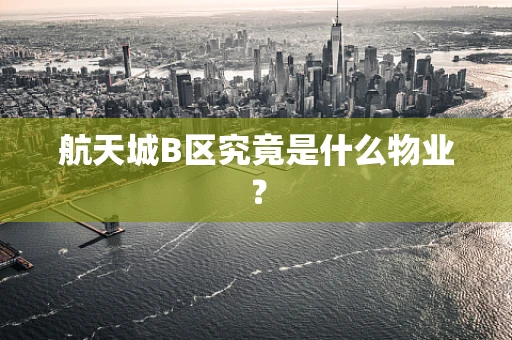 航天城B区究竟是什么物业？