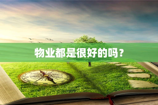 物业都是很好的吗？