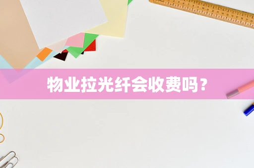 物业拉光纤会收费吗？