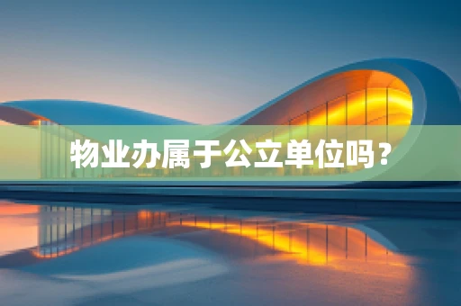 物业办属于公立单位吗？